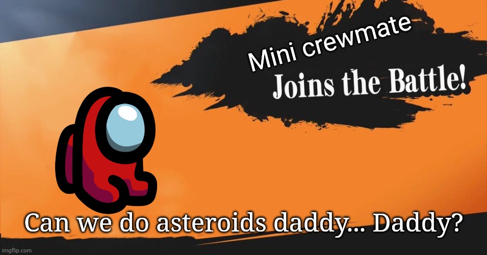 Cutely smashing in | Mini crewmate; Can we do asteroids daddy... Daddy? | image tagged in smash bros,among us | made w/ Imgflip meme maker