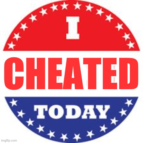 I Voted Today | MMMMM; CHEATED | image tagged in i voted today,i cheated today,election 2020,stop the steal | made w/ Imgflip meme maker