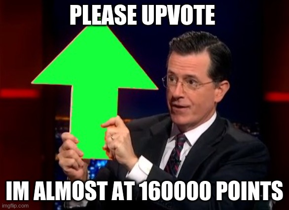 just do it | PLEASE UPVOTE; IM ALMOST AT 160000 POINTS | image tagged in upvotes,almost at 160000,just do it | made w/ Imgflip meme maker