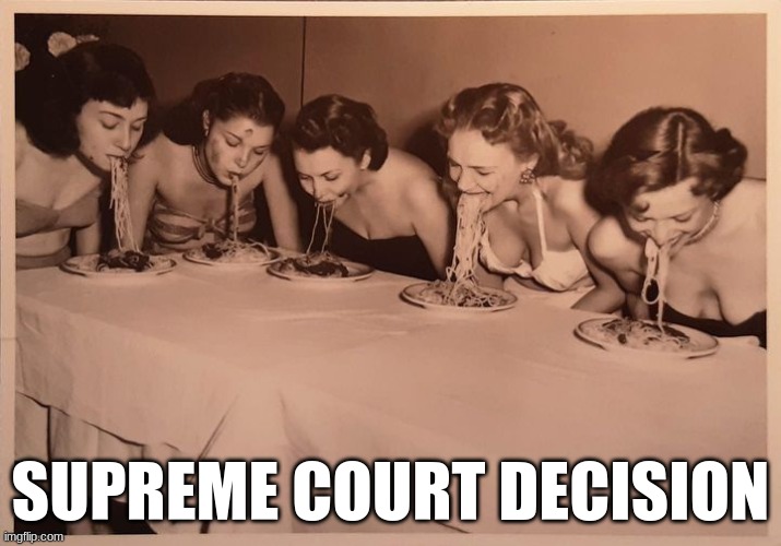 SUPREME COURT DECISION | image tagged in spaghetti | made w/ Imgflip meme maker