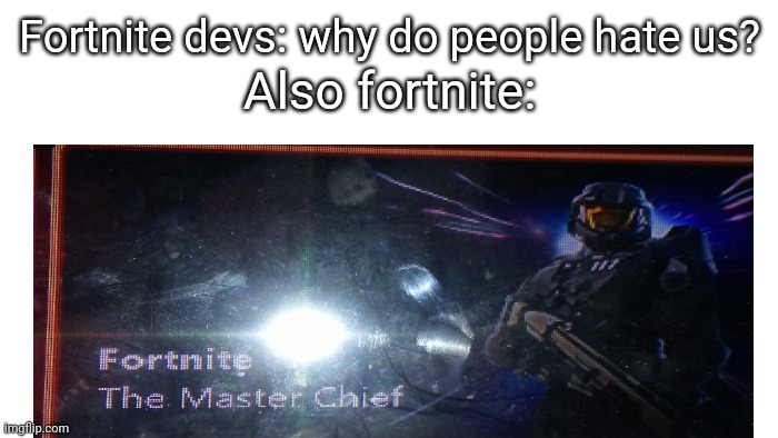 Wtf man | Fortnite devs: why do people hate us? Also fortnite: | image tagged in memes,games | made w/ Imgflip meme maker