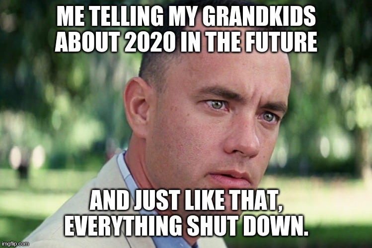 i am just ready for 2021 | ME TELLING MY GRANDKIDS ABOUT 2020 IN THE FUTURE; AND JUST LIKE THAT, EVERYTHING SHUT DOWN. | image tagged in memes,and just like that | made w/ Imgflip meme maker