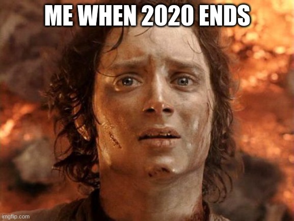 It's Finally Over | ME WHEN 2020 ENDS | image tagged in memes,it's finally over | made w/ Imgflip meme maker
