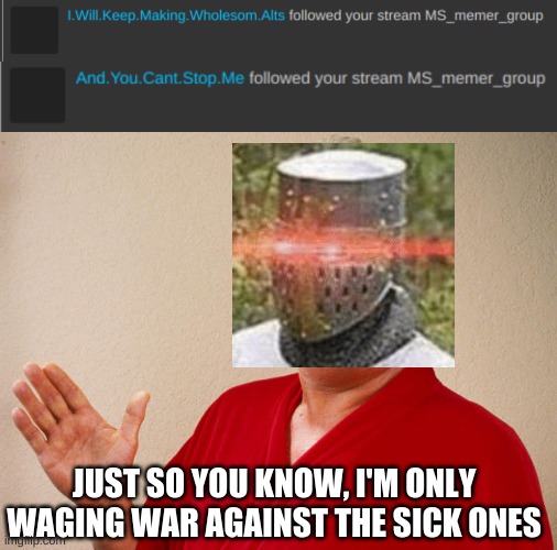 JUST SO YOU KNOW, I'M ONLY WAGING WAR AGAINST THE SICK ONES | image tagged in just so you know | made w/ Imgflip meme maker
