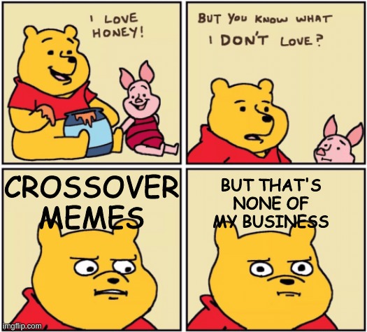 "Ironic" | BUT THAT'S NONE OF MY BUSINESS; CROSSOVER MEMES | image tagged in upset pooh | made w/ Imgflip meme maker