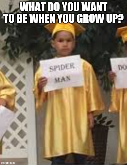 WHAT DO YOU WANT TO BE WHEN YOU GROW UP? | image tagged in funny kids | made w/ Imgflip meme maker