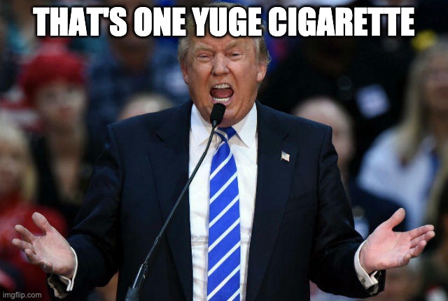 Trump Yuge | THAT'S ONE YUGE CIGARETTE | image tagged in trump yuge | made w/ Imgflip meme maker