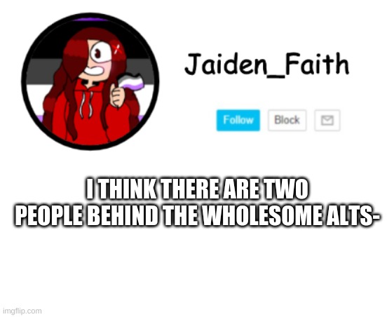 *Detecive 100* | I THINK THERE ARE TWO PEOPLE BEHIND THE WHOLESOME ALTS- | made w/ Imgflip meme maker