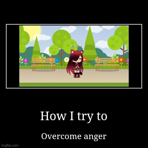 I try to overcome anger | image tagged in demotivationals | made w/ Imgflip demotivational maker
