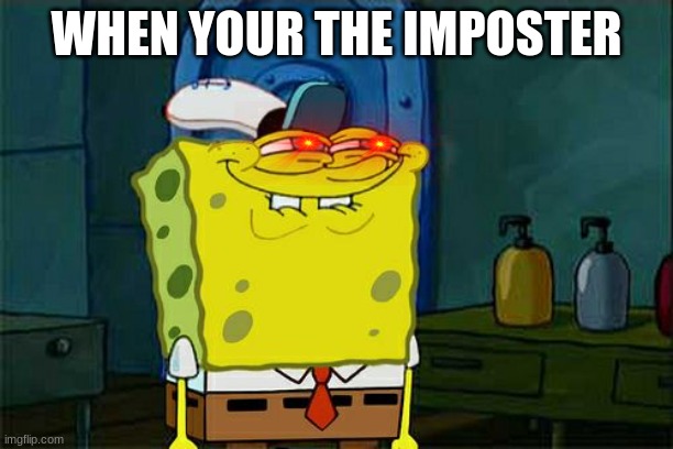 When your the imposter be like: | WHEN YOUR THE IMPOSTER | image tagged in memes,imposter | made w/ Imgflip meme maker