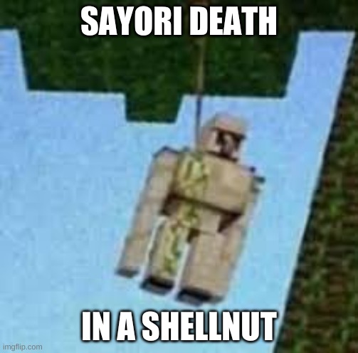 Iron Golem hanging | SAYORI DEATH; IN A SHELLNUT | image tagged in iron golem hanging | made w/ Imgflip meme maker