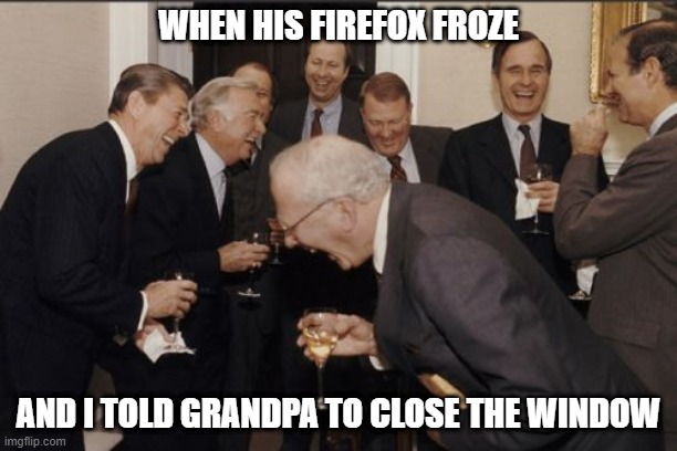 Silver Surfers | WHEN HIS FIREFOX FROZE; AND I TOLD GRANDPA TO CLOSE THE WINDOW | image tagged in memes,laughing men in suits,windows,firefox,silver surfer | made w/ Imgflip meme maker