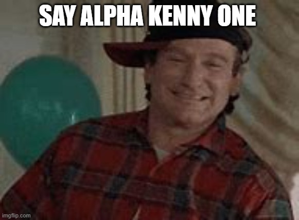 to cool fo scool | SAY ALPHA KENNY ONE | image tagged in to cool fo scool | made w/ Imgflip meme maker