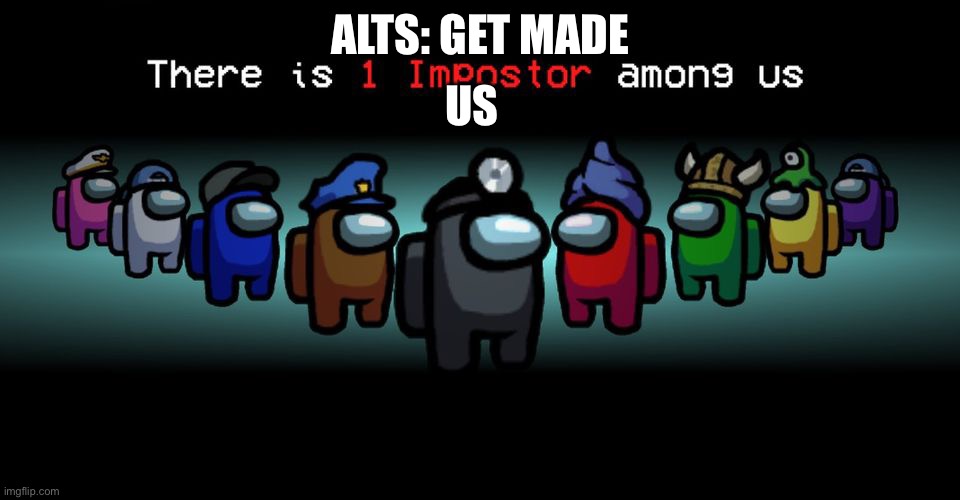 There is one impostor among us | US; ALTS: GET MADE | image tagged in there is one impostor among us | made w/ Imgflip meme maker