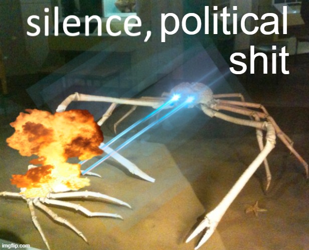 Silence Crab | political shit | image tagged in silence crab | made w/ Imgflip meme maker