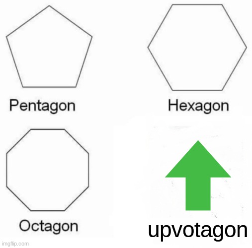 If this is considered upvote begging then please let me know :D | upvotagon | image tagged in memes,pentagon hexagon octagon,funny,cringe,one does not simply | made w/ Imgflip meme maker