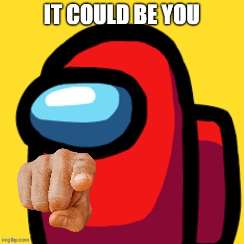 Among us point | IT COULD BE YOU | image tagged in among us point | made w/ Imgflip meme maker