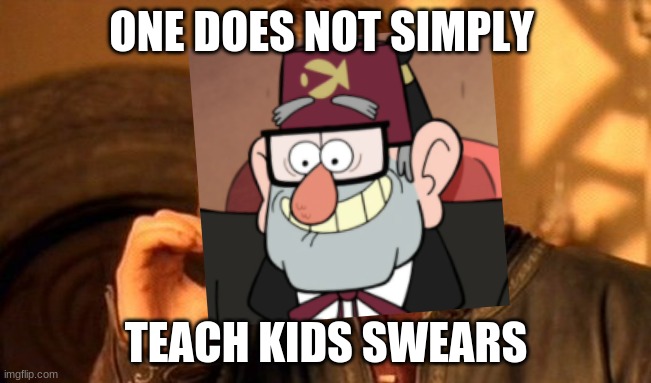 Gravity Fall Grunkle Stan Best Moment (1) | ONE DOES NOT SIMPLY; TEACH KIDS SWEARS | image tagged in memes,one does not simply,teaching,kids,swearing,funny | made w/ Imgflip meme maker