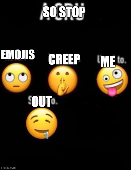 SO STOP; CREEP; ME; EMOJIS; OUT | made w/ Imgflip meme maker
