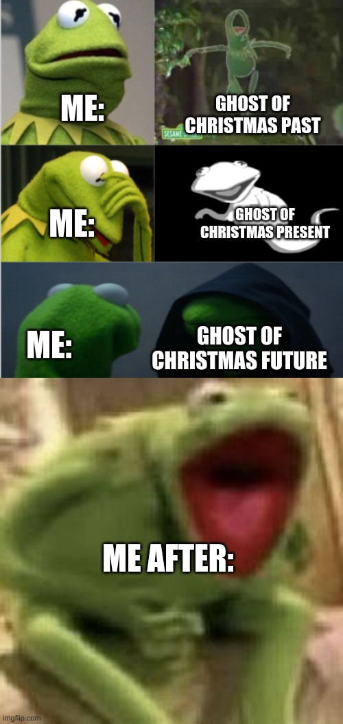 christmas ghost kermate | GHOST OF CHRISTMAS PAST; ME:; GHOST OF CHRISTMAS PRESENT; ME:; ME:; GHOST OF CHRISTMAS FUTURE; ME AFTER: | image tagged in meme,okish meme,kermate,christmas ghosts | made w/ Imgflip meme maker