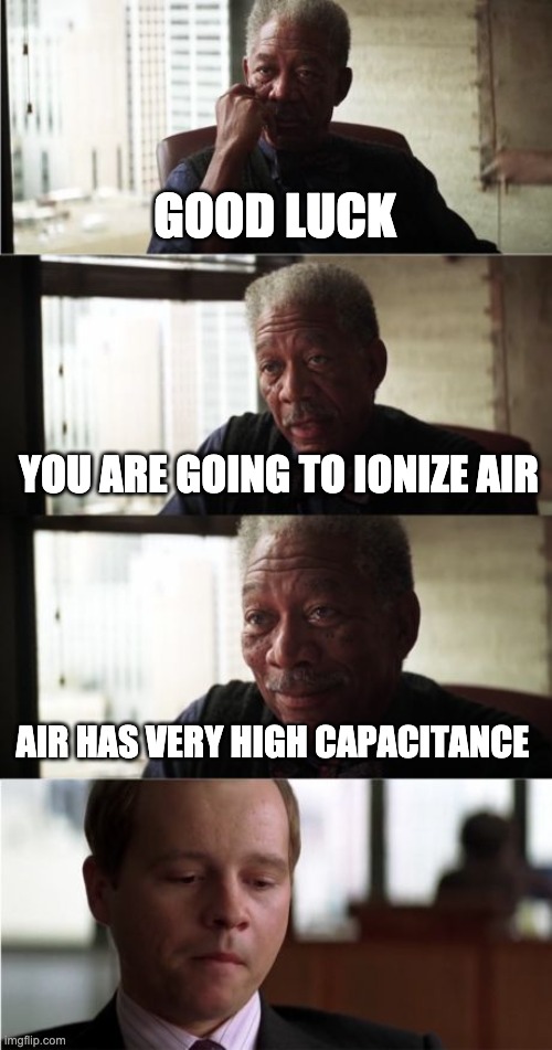 Morgan Freeman Good Luck Meme | GOOD LUCK YOU ARE GOING TO IONIZE AIR AIR HAS VERY HIGH CAPACITANCE | image tagged in memes,morgan freeman good luck | made w/ Imgflip meme maker