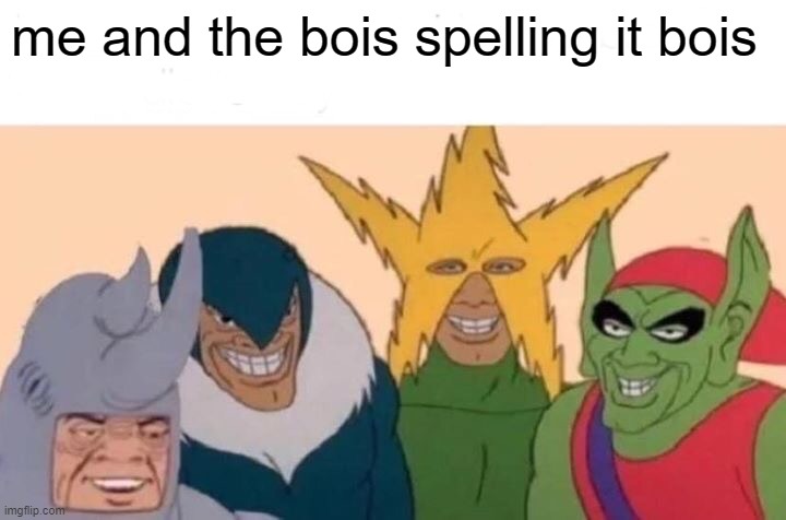 bois | me and the bois spelling it bois | image tagged in memes,me and the boys | made w/ Imgflip meme maker