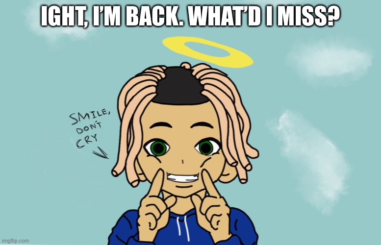 IGHT, I’M BACK. WHAT’D I MISS? | made w/ Imgflip meme maker