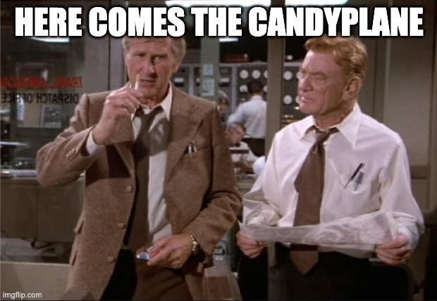 Airplane Wrong Week | HERE COMES THE CANDYPLANE | image tagged in airplane wrong week | made w/ Imgflip meme maker