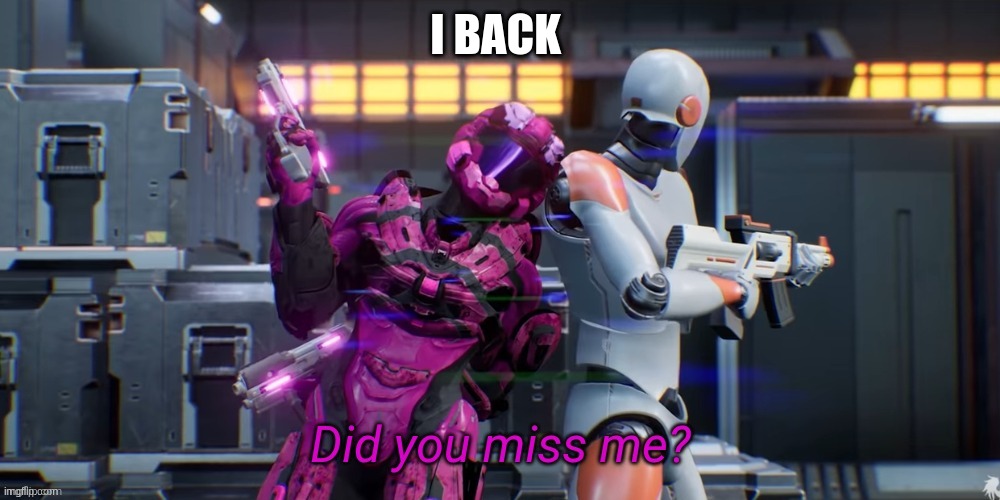 Did you miss me | I BACK | image tagged in did you miss me | made w/ Imgflip meme maker