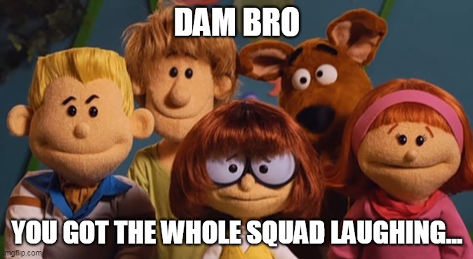 Scooby doo puppets | DAM BRO; YOU GOT THE WHOLE SQUAD LAUGHING... | image tagged in scooby doo,puppet,puppets,hanna barbera,cartoon,squad | made w/ Imgflip meme maker