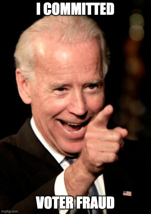 Smilin Biden Meme | I COMMITTED VOTER FRAUD | image tagged in memes,smilin biden | made w/ Imgflip meme maker