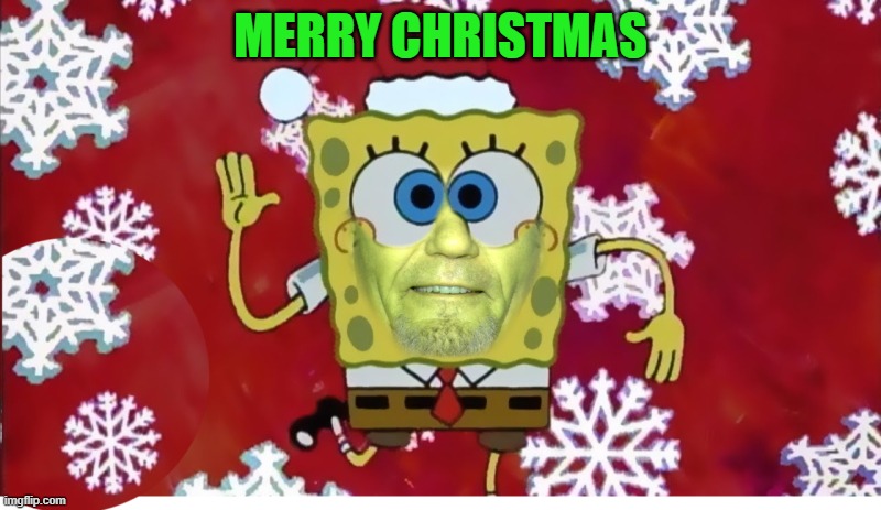Dec 11-13 a Kraziness_all_the_way, EGOS, MeMe_BOMB1, 44colt & TD1437 event | MERRY CHRISTMAS | image tagged in spongbob,kewlew | made w/ Imgflip meme maker