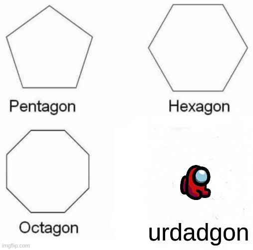 R.I.P mini crewmate | urdadgon | image tagged in memes,pentagon hexagon octagon | made w/ Imgflip meme maker