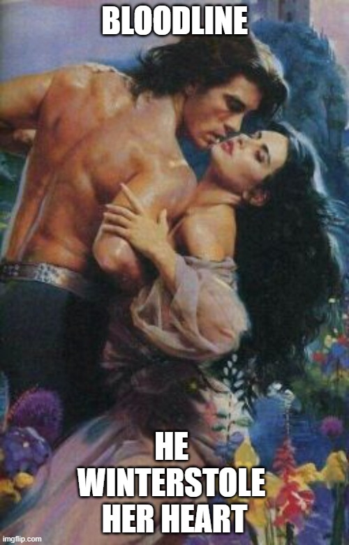 Romance novel | BLOODLINE; HE 
WINTERSTOLE 
HER HEART | image tagged in romance novel,Iteration110Cradle | made w/ Imgflip meme maker