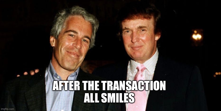 Trump Epstein | AFTER THE TRANSACTION 
ALL SMILES | image tagged in trump epstein | made w/ Imgflip meme maker