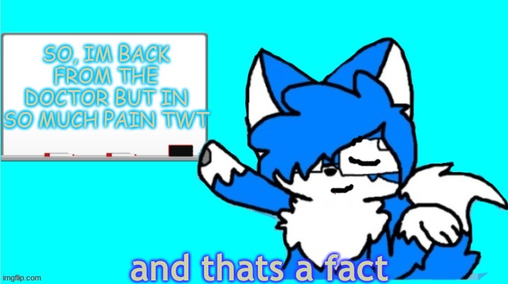 *cri* | SO, IM BACK FROM THE DOCTOR BUT IN SO MUCH PAIN TWT | image tagged in thats a fact clouddays | made w/ Imgflip meme maker