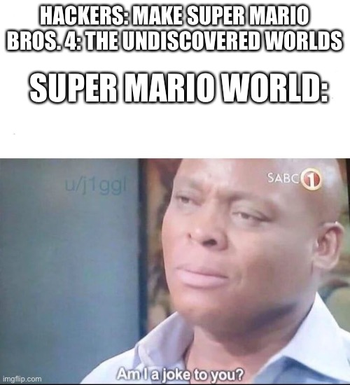 am I a joke to you | HACKERS: MAKE SUPER MARIO BROS. 4: THE UNDISCOVERED WORLDS; SUPER MARIO WORLD: | image tagged in am i a joke to you,mario,cries in a corner,funny | made w/ Imgflip meme maker