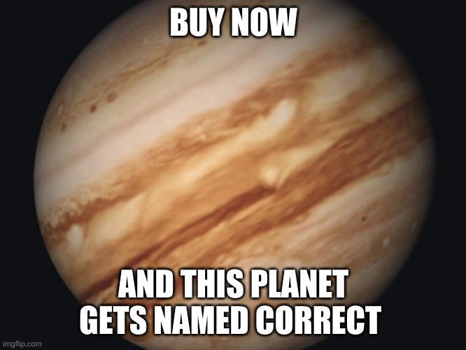 Venus | BUY NOW; AND THIS PLANET GETS NAMED CORRECT | image tagged in venus | made w/ Imgflip meme maker