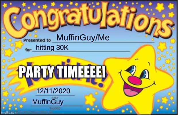 Happy Star Congratulations Meme | MuffinGuy/Me; hitting 30K; PARTY TIMEEEE! 12/11/2020; MuffinGuy | image tagged in memes,happy star congratulations | made w/ Imgflip meme maker