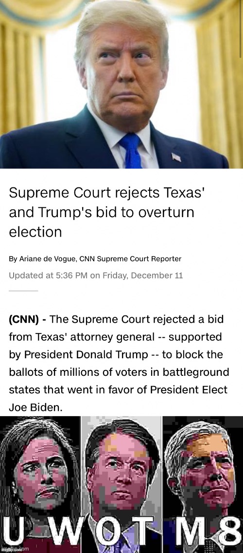 lol all of us in the reality-based community knew this was coming, but it is still satisfying | image tagged in scotus rejects trump challenge,acb u wot m8 sharpened x2 max jpeg degrade,scotus,supreme court,election 2020,2020 elections | made w/ Imgflip meme maker