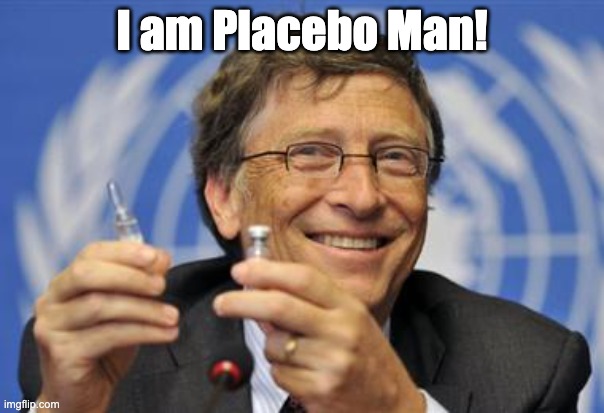 Placebo Man | I am Placebo Man! | image tagged in the gates of hell shall not prevail,vaccine,bill gates,placebo | made w/ Imgflip meme maker