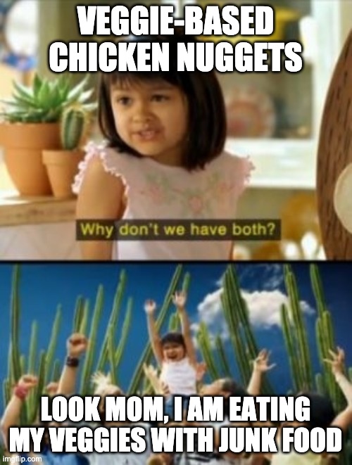 Why Not Both Meme | VEGGIE-BASED CHICKEN NUGGETS LOOK MOM, I AM EATING MY VEGGIES WITH JUNK FOOD | image tagged in memes,why not both | made w/ Imgflip meme maker