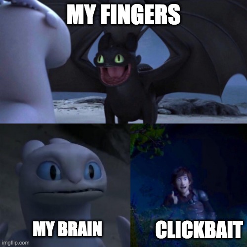 Toothless thumbs up | MY FINGERS; CLICKBAIT; MY BRAIN | image tagged in toothless thumbs up | made w/ Imgflip meme maker