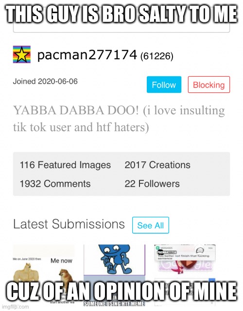 Even though I blocked him | THIS GUY IS BRO SALTY TO ME; CUZ OF AN OPINION OF MINE | made w/ Imgflip meme maker