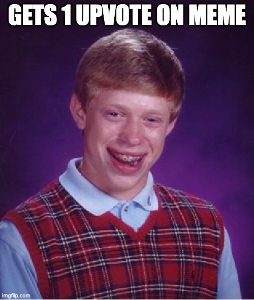 Bad Luck Brian | GETS 1 UPVOTE ON MEME | image tagged in memes,bad luck brian | made w/ Imgflip meme maker