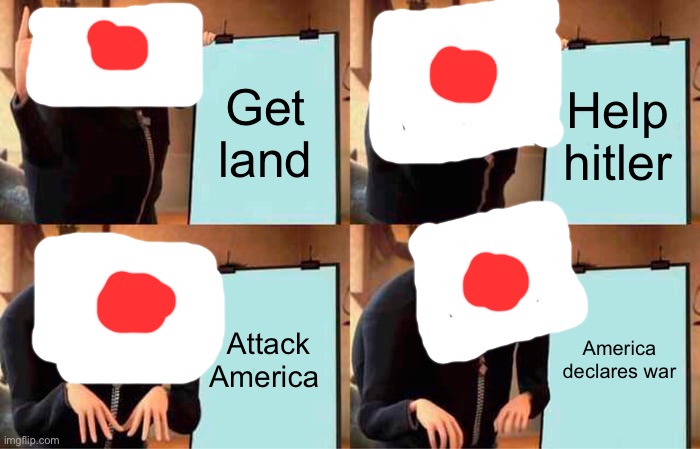 Gru's Plan | Get land; Help hitler; Attack America; America declares war | image tagged in memes,gru's plan | made w/ Imgflip meme maker