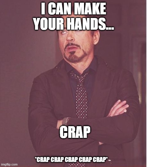 How gamers sing "I can make your hands clap" | I CAN MAKE YOUR HANDS... CRAP; *CRAP CRAP CRAP CRAP CRAP* | image tagged in memes,face you make robert downey jr | made w/ Imgflip meme maker