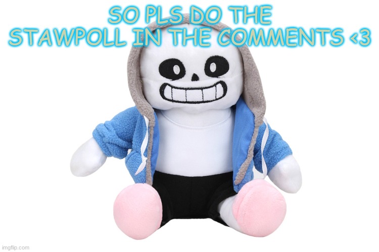 Thanks guys :D | SO PLS DO THE STAWPOLL IN THE COMMENTS <3 | image tagged in sans undertale | made w/ Imgflip meme maker
