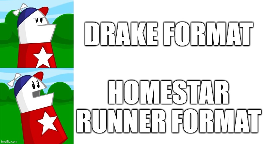 New Drake Format! But it's Homestar Runner, twice! | DRAKE FORMAT; HOMESTAR RUNNER FORMAT | image tagged in drake no yes but it's homestar runner | made w/ Imgflip meme maker