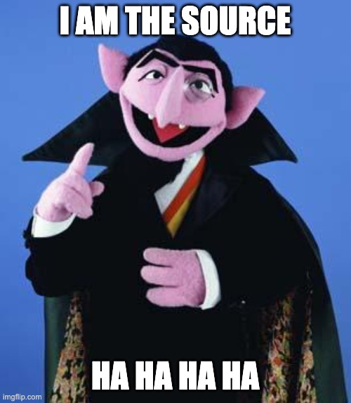 The Count | I AM THE SOURCE HA HA HA HA | image tagged in the count | made w/ Imgflip meme maker